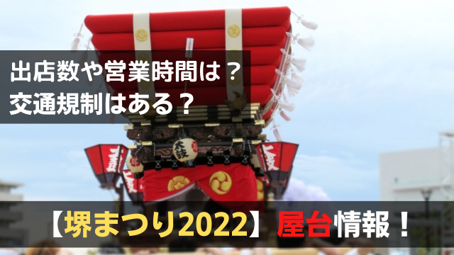 堺まつり22の屋台は 露店の出店数や営業時間に交通規制情報 関心あること 悩みごと